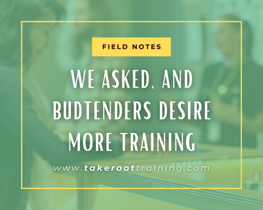 We asked, and Budtenders desire more training